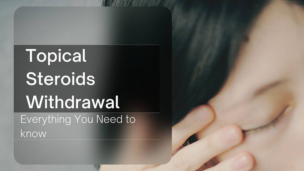 What You Need To Know About Topical Steroids Withdrawal